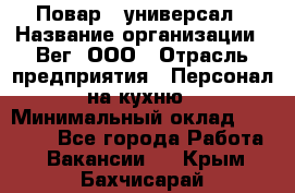 Повар - универсал › Название организации ­ Вег, ООО › Отрасль предприятия ­ Персонал на кухню › Минимальный оклад ­ 55 000 - Все города Работа » Вакансии   . Крым,Бахчисарай